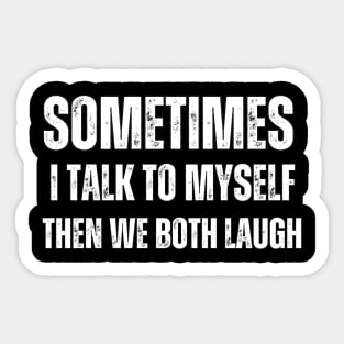 Sometimes I talk to Myself Then We Both Laugh Sticker